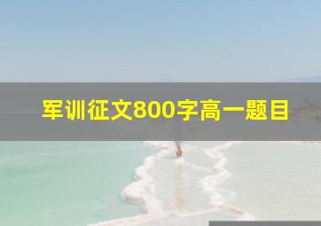 军训征文800字高一题目