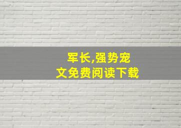 军长,强势宠文免费阅读下载