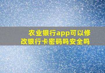 农业银行app可以修改银行卡密码吗安全吗