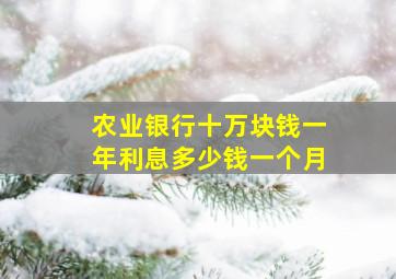 农业银行十万块钱一年利息多少钱一个月