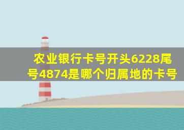 农业银行卡号开头6228尾号4874是哪个归属地的卡号