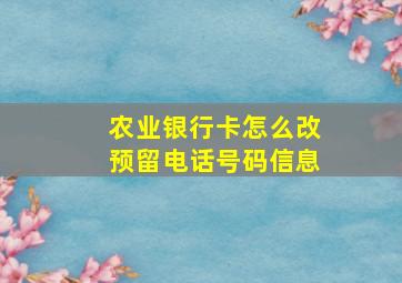 农业银行卡怎么改预留电话号码信息