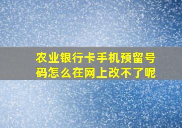 农业银行卡手机预留号码怎么在网上改不了呢