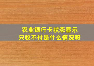 农业银行卡状态显示只收不付是什么情况呀