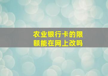 农业银行卡的限额能在网上改吗