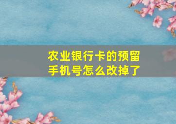 农业银行卡的预留手机号怎么改掉了