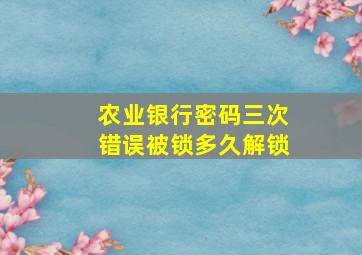 农业银行密码三次错误被锁多久解锁