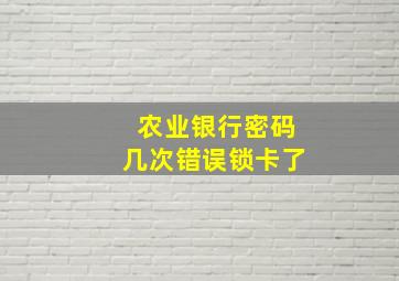 农业银行密码几次错误锁卡了