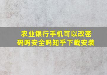 农业银行手机可以改密码吗安全吗知乎下载安装