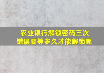 农业银行解锁密码三次错误要等多久才能解锁呢