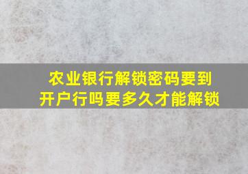 农业银行解锁密码要到开户行吗要多久才能解锁