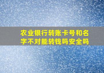 农业银行转账卡号和名字不对能转钱吗安全吗