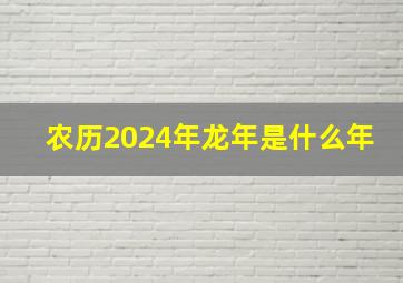 农历2024年龙年是什么年