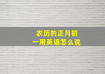 农历的正月初一用英语怎么说