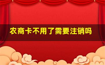 农商卡不用了需要注销吗