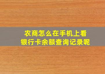 农商怎么在手机上看银行卡余额查询记录呢