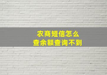 农商短信怎么查余额查询不到