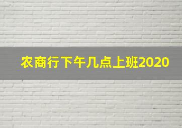 农商行下午几点上班2020