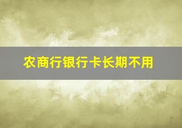 农商行银行卡长期不用