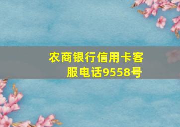 农商银行信用卡客服电话9558号