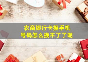 农商银行卡换手机号码怎么换不了了呢