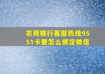 农商银行客服热线9551卡要怎么绑定微信