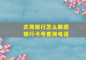 农商银行怎么解绑银行卡号查询电话