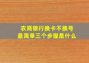 农商银行换卡不换号最简单三个步骤是什么