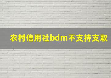 农村信用社bdm不支持支取