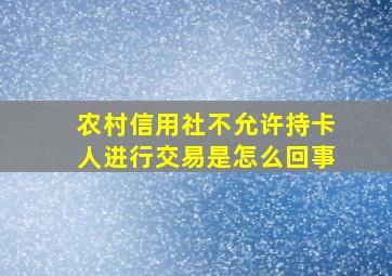 农村信用社不允许持卡人进行交易是怎么回事