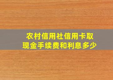 农村信用社信用卡取现金手续费和利息多少