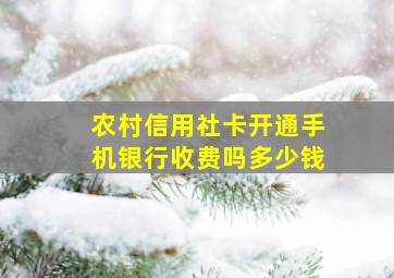 农村信用社卡开通手机银行收费吗多少钱