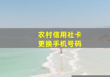 农村信用社卡更换手机号码