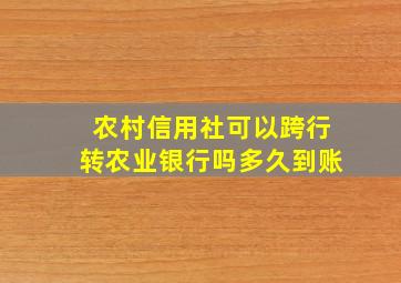 农村信用社可以跨行转农业银行吗多久到账