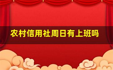 农村信用社周日有上班吗