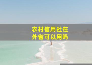 农村信用社在外省可以用吗