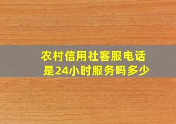 农村信用社客服电话是24小时服务吗多少