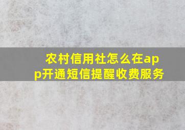 农村信用社怎么在app开通短信提醒收费服务