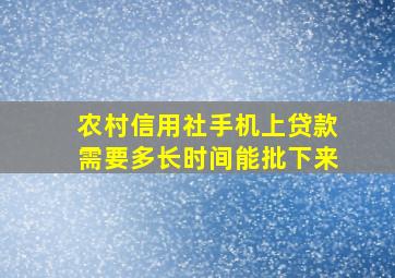 农村信用社手机上贷款需要多长时间能批下来