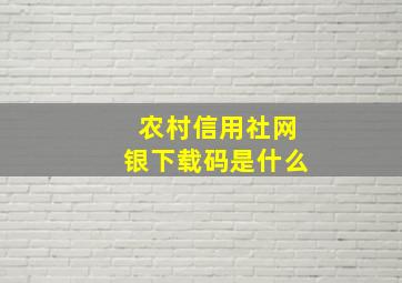 农村信用社网银下载码是什么