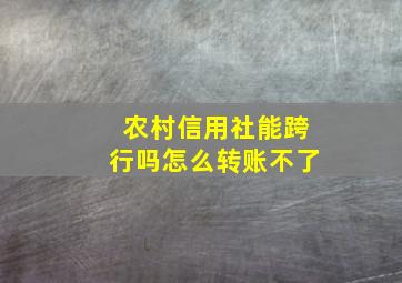 农村信用社能跨行吗怎么转账不了