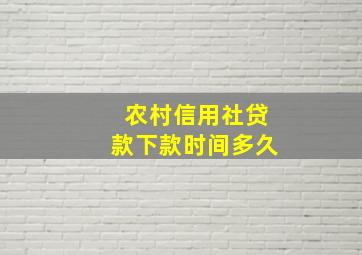 农村信用社贷款下款时间多久