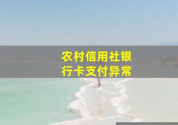 农村信用社银行卡支付异常