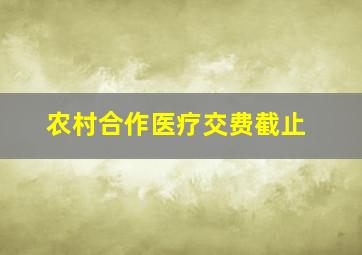 农村合作医疗交费截止