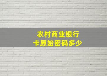 农村商业银行卡原始密码多少