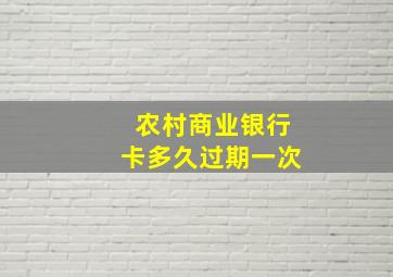 农村商业银行卡多久过期一次