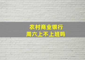 农村商业银行周六上不上班吗