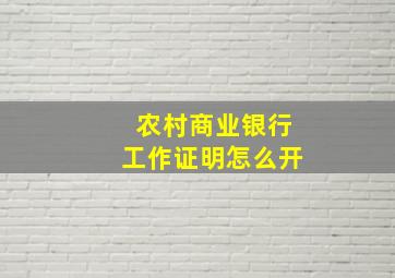 农村商业银行工作证明怎么开