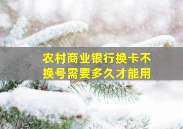 农村商业银行换卡不换号需要多久才能用