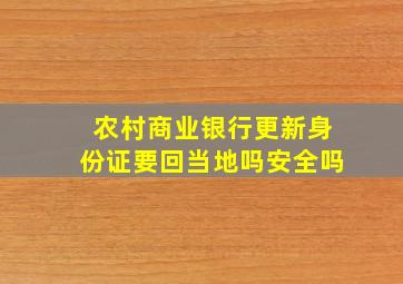 农村商业银行更新身份证要回当地吗安全吗